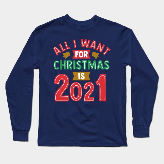 All I Want For Christmas is 2021 Long Sleeve T-Shirt by ShirtHappens